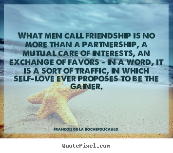 Francois De La Rochefoucauld picture quotes - What men call friendship is no more than a partnership, a mutual.. - Friendship quotes