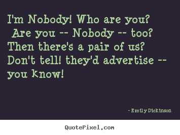Create your own photo quotes about friendship - I'm nobody! who are you? are you -- nobody -- too?then there's a pair..