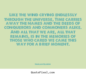 Friendship quotes - Like the wind crying endlessly through the universe, time..
