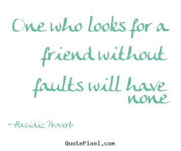 How to make picture sayings about friendship - One who looks for a friend without faults will have none