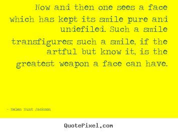 Now and then one sees a face which has kept its smile pure.. Helen Hunt Jackson great friendship quotes