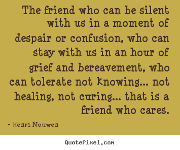 Henri Nouwen picture quotes - The friend who can be silent with us in a moment.. - Friendship quotes