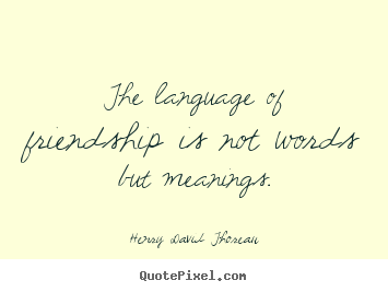 Friendship quote - The language of friendship is not words but..