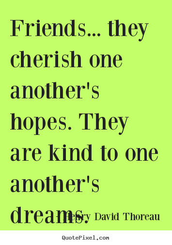 Create picture quotes about friendship - Friends... they cherish one another's hopes. they..