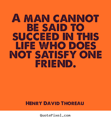 Quote about friendship - A man cannot be said to succeed in this life who does..