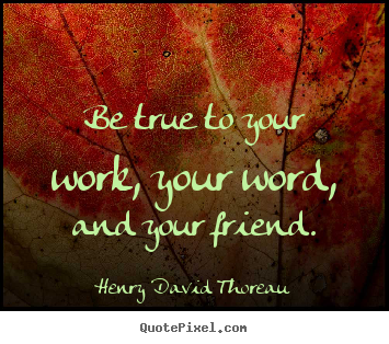 Friendship quotes - Be true to your work, your word, and your friend.