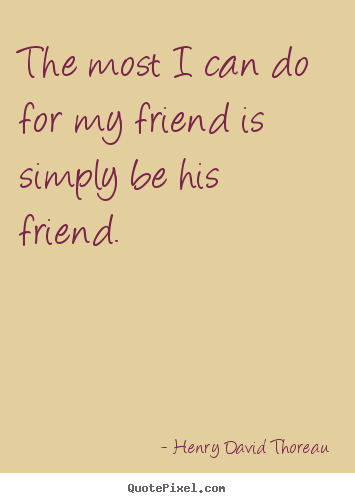 Friendship quotes - The most i can do for my friend is simply be his friend.