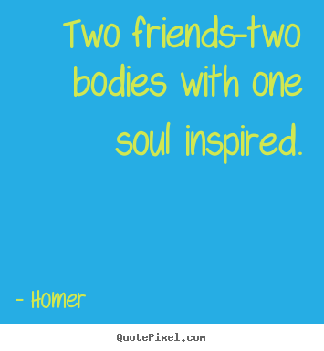 Friendship sayings - Two friends-two bodies with one soul inspired.