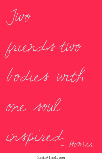 Design custom image quotes about friendship - Two friends-two bodies with one soul inspired.