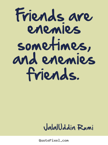 Create custom pictures sayings about friendship - Friends are enemies sometimes, and enemies..
