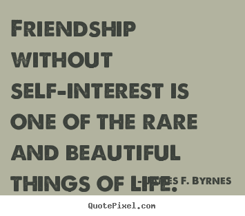 Friendship quotes - Friendship without self-interest is one of the rare and beautiful..