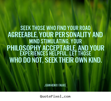 Friendship quote - Seek those who find your road agreeable,..