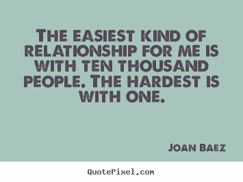 The easiest kind of relationship for me.. Joan Baez  friendship quotes