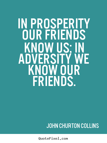 John Churton Collins photo quotes - In prosperity our friends know us; in adversity we know.. - Friendship quotes