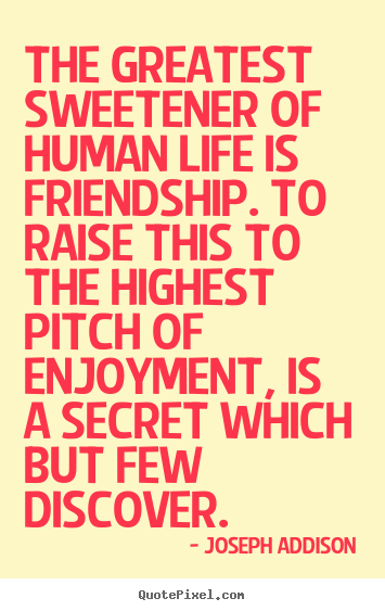 Make picture quotes about friendship - The greatest sweetener of human life is friendship. to raise this..