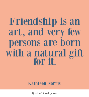 Customize picture quotes about friendship - Friendship is an art, and very few persons are born with..