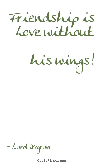 Friendship is love without his wings! Lord Byron  friendship quotes