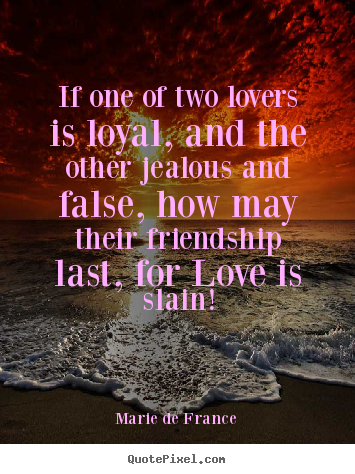 If one of two lovers is loyal, and the other.. Marie De France greatest friendship quote