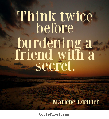 Design custom picture quotes about friendship - Think twice before burdening a friend with a secret.