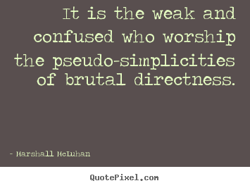 Quote about friendship - It is the weak and confused who worship the pseudo-simplicities..