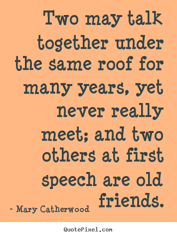 Mary Catherwood picture quotes - Two may talk together under the same roof for many years,.. - Friendship quotes