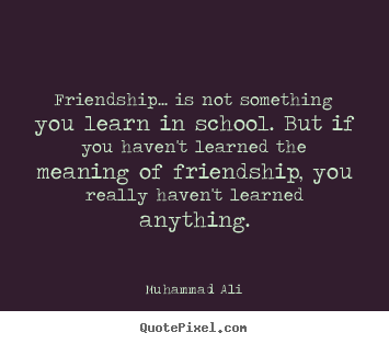Muhammad Ali picture quotes - Friendship... is not something you learn.. - Friendship sayings
