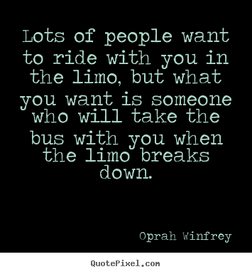 Oprah Winfrey picture quote - Lots of people want to ride with you in the limo,.. - Friendship quotes