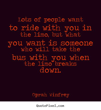 Oprah Winfrey picture quote - Lots of people want to ride with you in the limo, but.. - Friendship quotes
