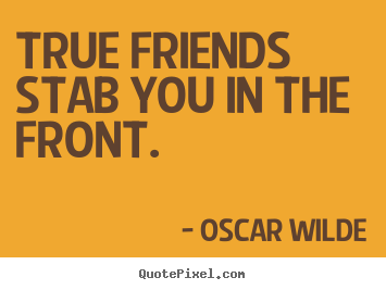 Customize poster quotes about friendship - True friends stab you in the front.