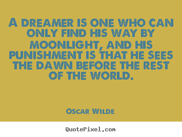 A dreamer is one who can only find his way by moonlight,.. Oscar Wilde good friendship quotes