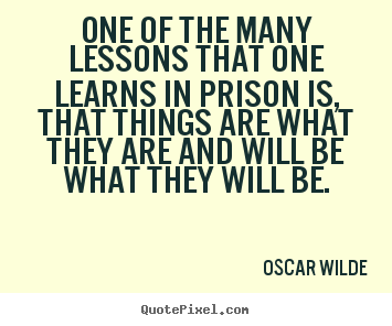 One of the many lessons that one learns in prison is, that things.. Oscar Wilde good friendship quotes