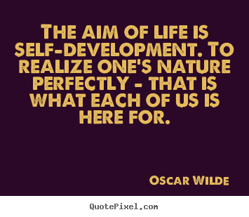 The aim of life is self-development. to realize one's nature perfectly.. Oscar Wilde famous friendship quote