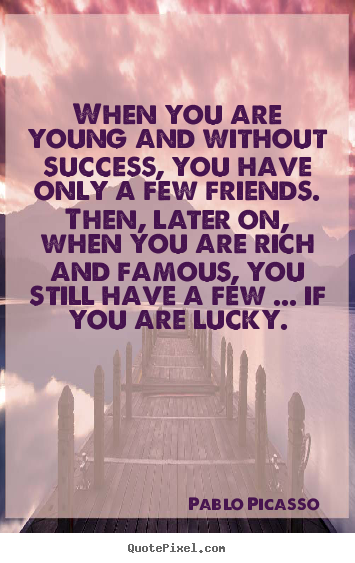 Pablo Picasso picture quote - When you are young and without success, you.. - Friendship quotes
