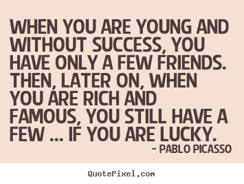 How to design picture quotes about friendship - When you are young and without success, you..