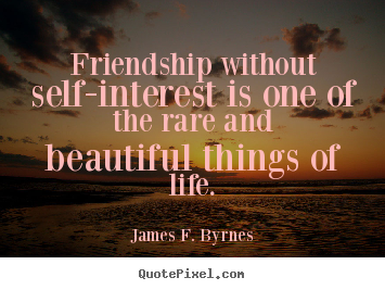 Friendship without self-interest is one of the rare and beautiful things.. James F. Byrnes top friendship quote