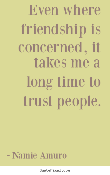 Quotes about friendship - Even where friendship is concerned, it takes me a long time to trust people.