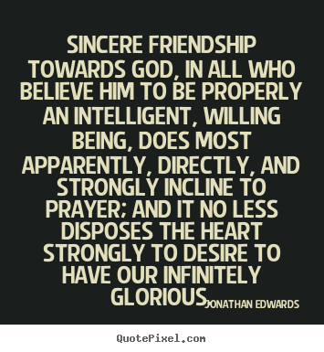 Quotes about friendship - Sincere friendship towards god, in all who believe..