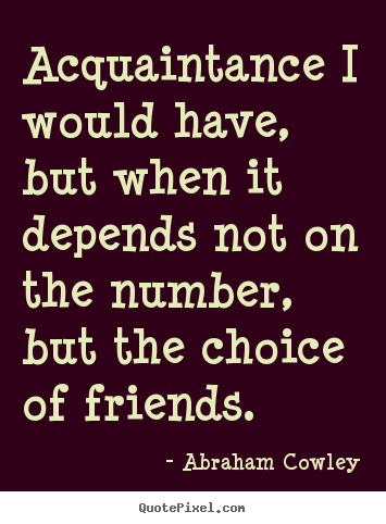 Friendship quotes - Acquaintance i would have, but when it depends not on the number, but..