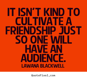 Create image quotes about friendship - It isn't kind to cultivate a friendship just..