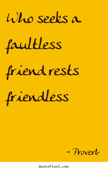 Proverb picture quotes - Who seeks a faultless friend rests friendless - Friendship quote