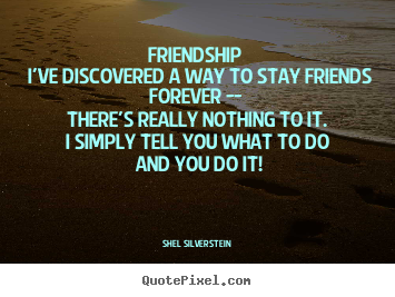 Quotes about friendship - Friendship i've discovered a way to stay friends..