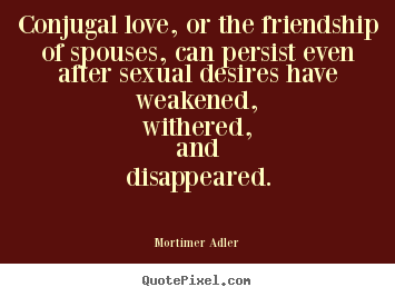 Quote about friendship - Conjugal love, or the friendship of spouses, can persist even..