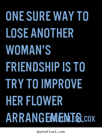 Marcelene Cox picture quote - One sure way to lose another woman's friendship is to try to improve.. - Friendship quotes