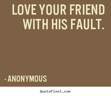 Anonymous image quote - Love your friend with his fault. - Friendship quotes