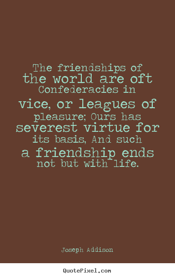 Design picture quotes about friendship - The friendships of the world are oft confederacies in vice,..
