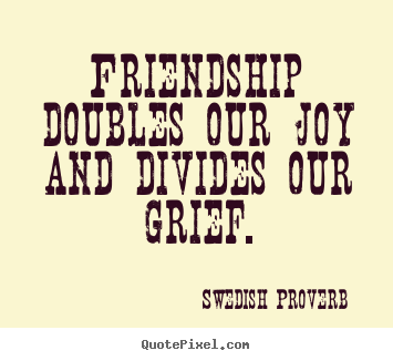 Friendship quotes - Friendship doubles our joy and divides our grief.