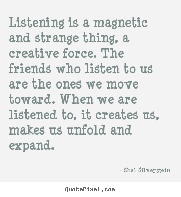 Diy picture quote about friendship - Listening is a magnetic and strange thing, a creative..