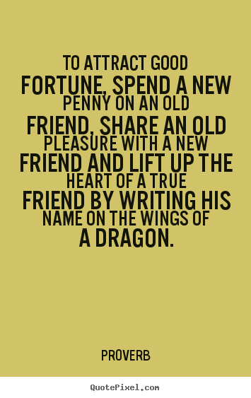 Quotes about friendship - To attract good fortune, spend a new penny on..