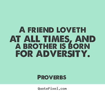 Design picture quotes about friendship - A friend loveth at all times, and a brother..