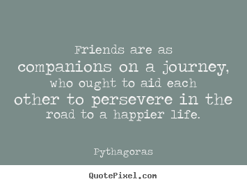 Make custom picture quote about friendship - Friends are as companions on a journey, who ought to..